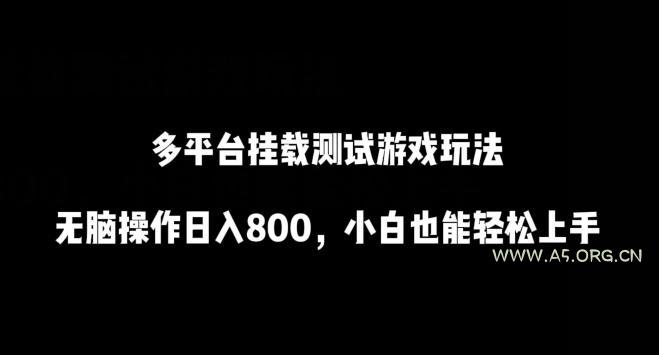 多平台挂载测试游戏玩法,无脑操作日入800,小白也能轻松上手【揭秘】-A5资源网