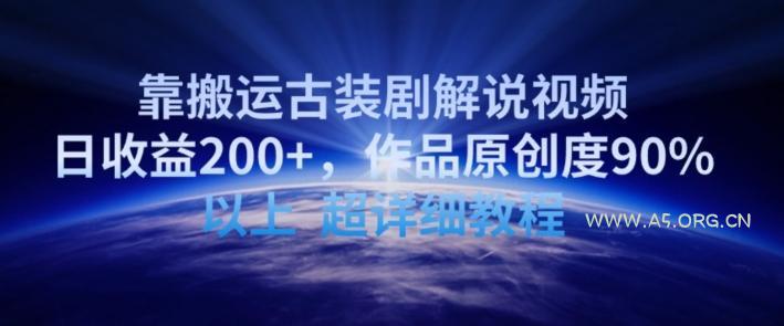 靠搬运古装剧解说视频,日收益200+,作品原创度90%以上,超详细教程【揭秘】-A5资源网