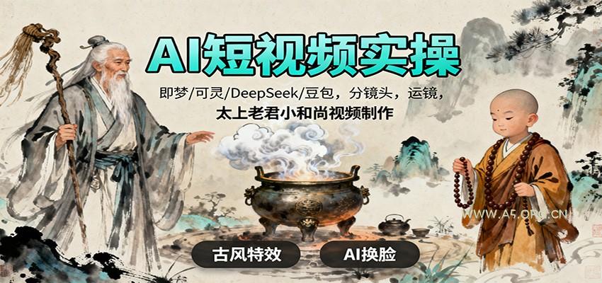 AI短视频实操，即梦/可灵/DeepSeek/豆包，分镜头，运镜，太上老君小和尚视频制作-A5资源网
