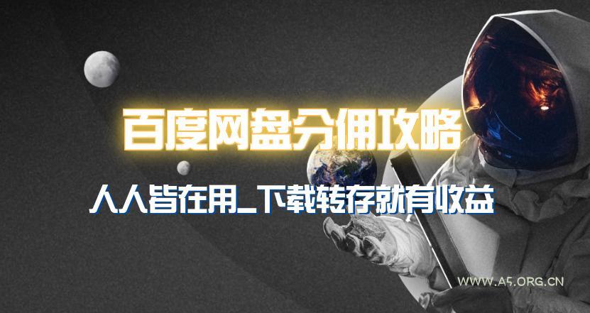 (9535期)百度网盘分佣完整攻略!人人皆在用,别人转存你就有收益~-A5资源网