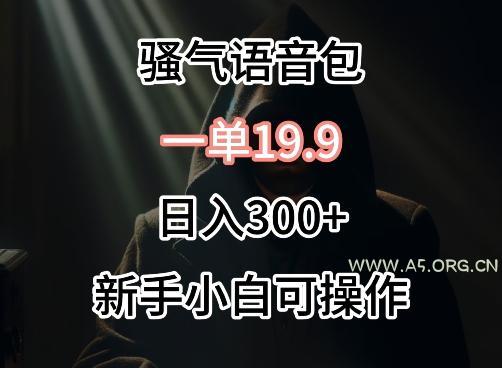 0成本卖骚气语音包,一单19.9.日入300+【揭秘】-A5资源网