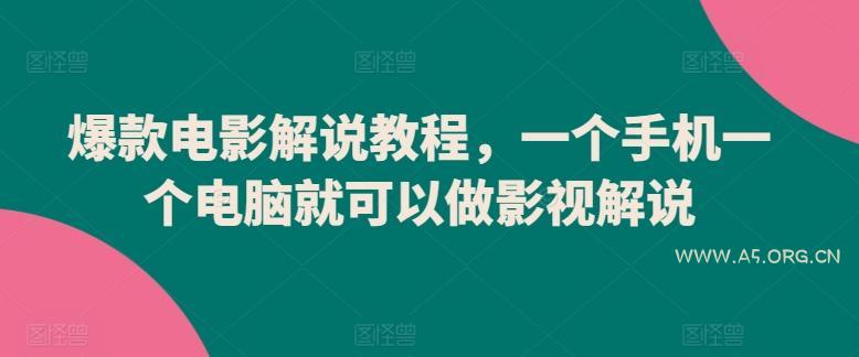 爆款电影解说教程,一个手机一个电脑就可以做影视解说-A5资源网