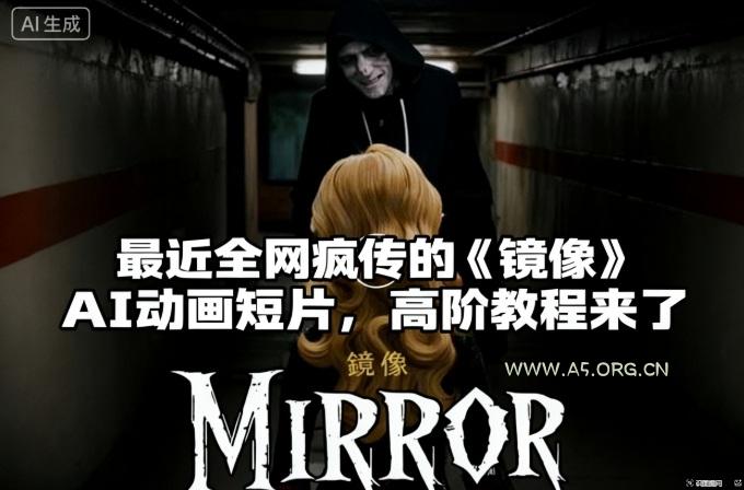 付费文章:最近全网疯传的《镜像》AI动画短片,高阶教程来了-A5资源网