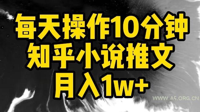 每天操作10分钟，知乎小说推文月入1w+【揭秘】-A5资源网
