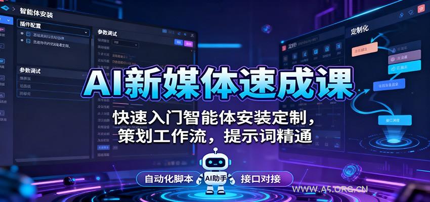 AI新媒体速成课:快速入门智能体安装定制,策划工作流,提示词精通-A5资源网
