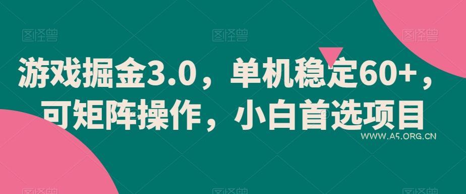 游戏掘金3.0,单机稳定60+,可矩阵操作,小白首选项目【揭秘】-A5资源网