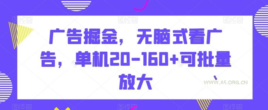 广告掘金,无脑式看广告,单机20-160+可批量放大【揭秘】-A5资源网