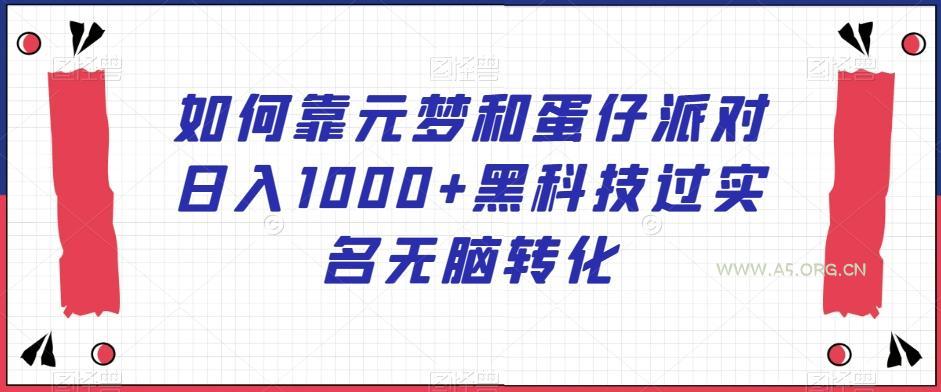 如何靠元梦和蛋仔派对日入1000+黑科技过实名无脑转化【揭秘】-A5资源网