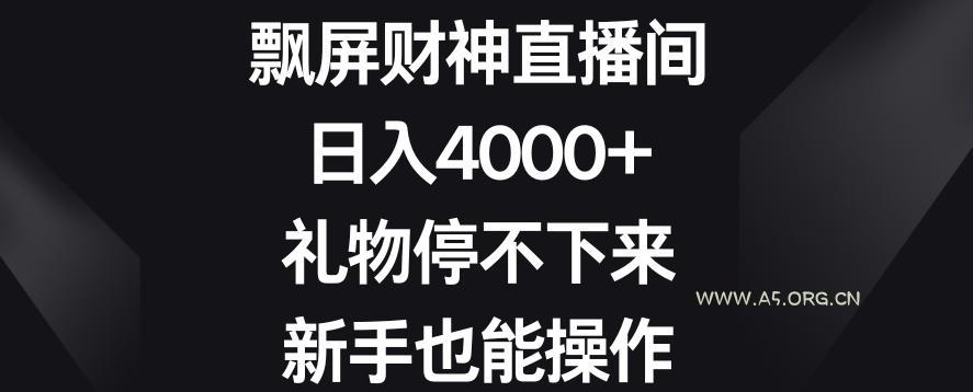 飘屏财神直播间,日入4000+,礼物停不下来,新手也能操作【揭秘】-A5资源网