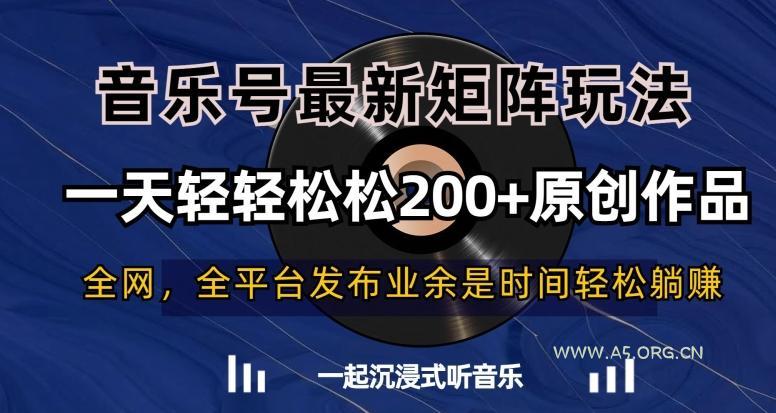 音乐号最新矩阵玩法,一天轻轻松松200+原创作品【揭秘】-A5资源网