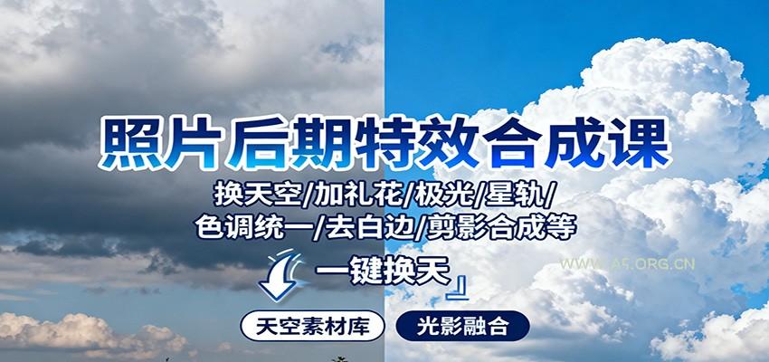 照片后期特效合成课:换天空/加礼花/极光/星轨/色调统一/去白边/ 剪影合成等-A5资源网