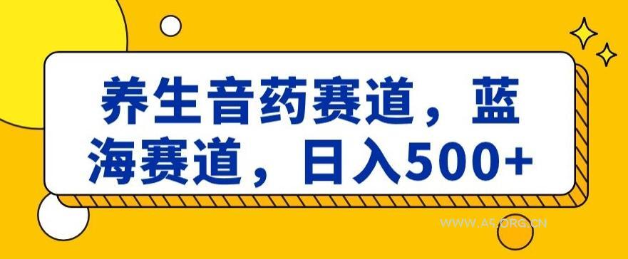 养生音药赛道,蓝海赛道,日入500+【揭秘】-A5资源网
